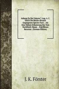 Anhang Zu Der Unterm 7. Aug. A. C. Durch Die Reichs-dictatur Gegangenen Species Facti .: Als Eine Nahere Erlauterung Des Vom Hochfurstl. Hause . . Ergriffenen Recursus . (German Edition)