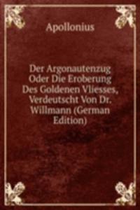 Der Argonautenzug Oder Die Eroberung Des Goldenen Vliesses, Verdeutscht Von Dr. Willmann (German Edition)