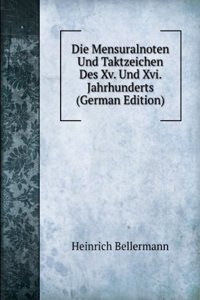 Die Mensuralnoten Und Taktzeichen Des Xv. Und Xvi. Jahrhunderts (German Edition)