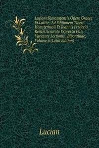 Luciani Samosatensis Opera Graece Et Latine: Ad Editionem Tiberii Hemsterhusii Et Ioannis Frederici Reitzii Accurate Expressa Cum Varietate Lectionis . Bipontinae, Volume 6 (Latin Edition)