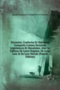 Zoroastre, Confucius Et Mahomet, Compares Comme Sectaires, Legislateurs Et Moralistes: Avec Le Tableau De Leurs Dogmes, De Leurs Lois & De Leur Morale (French Edition)