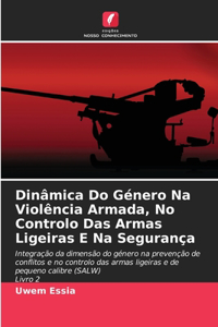 Dinâmica Do Género Na Violência Armada, No Controlo Das Armas Ligeiras E Na Segurança