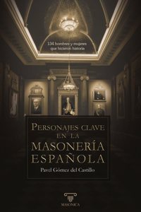 Personajes clave en la masoneria espanola: 134 hombres y mujeres que hicieron historia