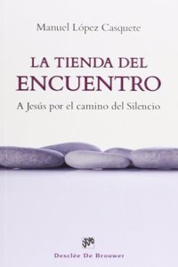 La tienda del encuentro: A Jesus por el camino del silencio