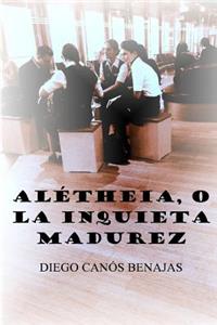 Alétheia, O La Inquieta Madurez