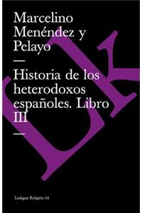 Historia de Los Heterodoxos Españoles. Libro III