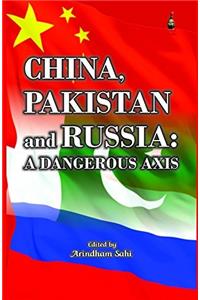 China, Pakistan and Russia: A Dangerous Axis