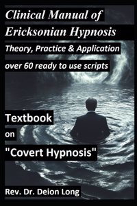 Covert Hypnosis! Clinical Manual of Ericksonian Hypnosis. Over 60 ready to use scripts!