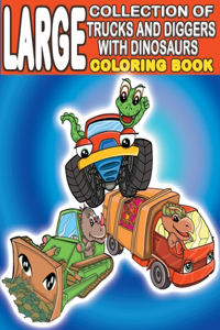 Large Collection of Trucks and Diggers With Dinosaurs Coloring Book