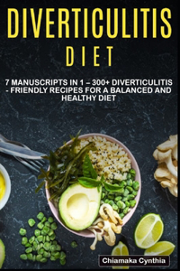 Diverticulitis Diet: 7 Manuscripts in 1 - 300+ Diverticulitis - friendly recipes for a balanced and healthy diet