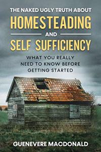 Naked Ugly Truth about Homesteading and Self Sufficiency