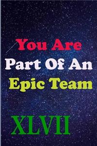 You Are Part Of An Epic Team XLVII