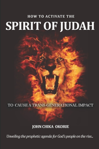 How to Activate the Spirit of Judah to Cause a Trans-Generational Impact