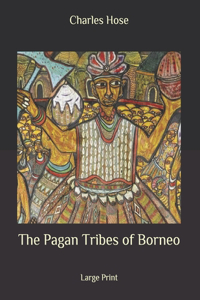 The Pagan Tribes of Borneo