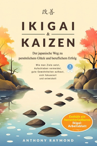 Ikigai & Kaizen: Der japanische Weg zu persönlichem Glück und beruflichem Erfolg (Wie man Ziele setzt, Aufschieben vermeidet, gute Gewohnheiten aufbaut, sich fokussi