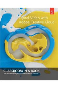 Digital Video with Adobe Creative Cloud Classroom in a Book