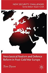 Neoclassical Realism and Defence Reform in Post-Cold War Europe