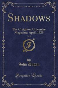 Shadows, Vol. 20: The Creighton University Magazine; April, 1929 (Classic Reprint)
