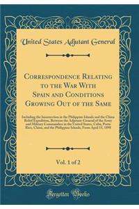 Correspondence Relating to the War With Spain and Conditions Growing Out of the Same, Vol. 1 of 2: Including the Insurrection in the Philippine Islands and the China Relief Expedition, Between the Adjutant-General of the Army and Military Commander