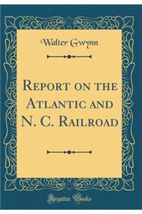 Report on the Atlantic and N. C. Railroad (Classic Reprint)
