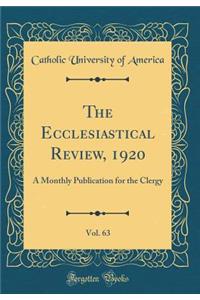 The Ecclesiastical Review, 1920, Vol. 63: A Monthly Publication for the Clergy (Classic Reprint)