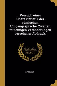 Versuch einer Charakteristik der römischen Umgangssprache. Zweiter, mit einigen Veränderungen versehener Abdruck.