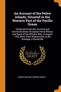 An Account of the Pelew Islands, Situated in the Western Part of the Pacific Ocean