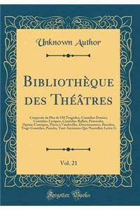 BibliothÃ¨que Des ThÃ©Ã¢tres, Vol. 21: ComposÃ©e de Plus de 530 TragÃ©dies, ComÃ©dies Drames, ComÃ©dies-Lyriques, ComÃ©dies-Ballets, Pastorales, OpÃ©ras-Comiques, PiÃ¨ces Ã? Vaudevilles, Divertissemens, Parodies, Tragi-ComÃ©dies, Parades, Tant Anci