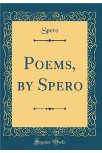 Poems, by Spero (Classic Reprint)