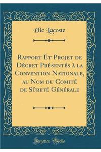 Rapport Et Projet de Décret Présentés à la Convention Nationale, au Nom du Comité de Sûreté Générale (Classic Reprint)