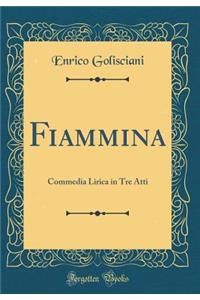 Fiammina: Commedia Lirica in Tre Atti (Classic Reprint)