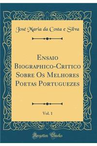 Ensaio Biographico-Critico Sobre OS Melhores Poetas Portuguezes, Vol. 1 (Classic Reprint)