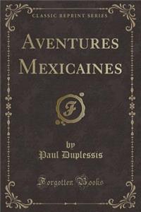 Aventures Mexicaines (Classic Reprint)