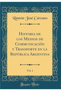 Historia de Los Medios de CommunicaciÃ³n Y Transporte En La RepÃºblica Argentina, Vol. 1 (Classic Reprint)