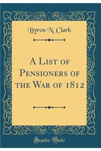 A List of Pensioners of the War of 1812 (Classic Reprint)