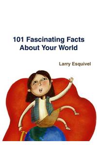 101 Fascinating Facts About Your World