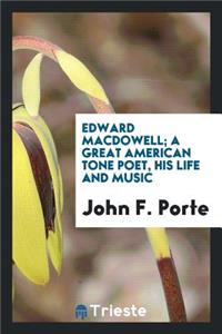 Edward Macdowell; A Great American Tone Poet, His Life and Music