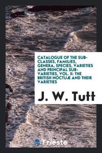 Catalogue of the Sub-Classes, Families, Genera, Species, Varieties and Principal Sub-Varieties, Vol. II