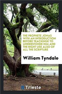 The Prophete Jonas with an Introduction Before Teachinge to Understonde Him and the Right Use Also of All the Scripture