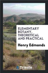 Elementary Botany, Theoretical and Practical