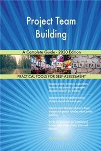 Project Team Building A Complete Guide - 2020 Edition