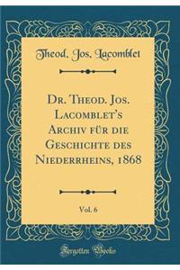 Dr. Theod. Jos. Lacomblet's Archiv FÃ¼r Die Geschichte Des Niederrheins, 1868, Vol. 6 (Classic Reprint)