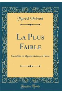 La Plus Faible: Comédie en Quatre Actes, en Prose (Classic Reprint)
