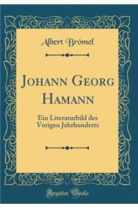Johann Georg Hamann: Ein Literaturbild Des Vorigen Jahrhunderts (Classic Reprint)