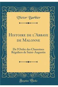 Histoire de l'Abbaye de Malonne: De l'Ordre des Chanoines Réguliers de Saint-Augustin (Classic Reprint)