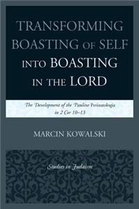 Transforming Boasting of Self into Boasting in the Lord: The Development of the Pauline Periautologia in 2 Cor 10-13