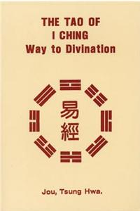 The Tao of I Ching: Way to Divination