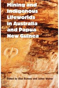 Mining and Indigenous Lifeworlds in Australia and Papua New Guinea