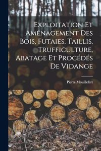 Exploitation et aménagement des bois, futaies, taillis, trufficulture, abatage et procédés de vidange