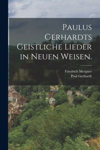 Paulus Gerhardts geistliche Lieder in neuen Weisen.